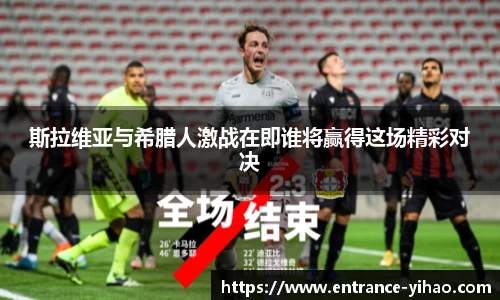 斯拉维亚与希腊人激战在即谁将赢得这场精彩对决